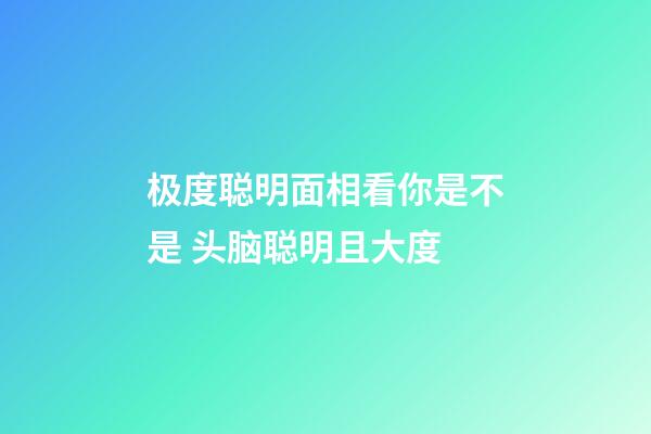 极度聪明面相看你是不是 头脑聪明且大度